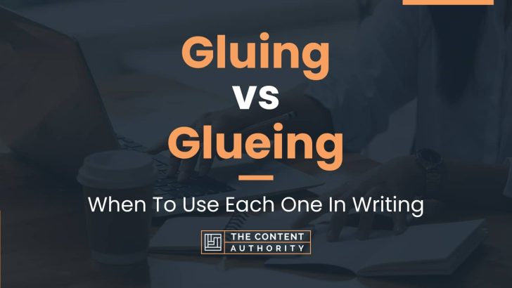 Gluing vs Glueing: When To Use Each One In Writing