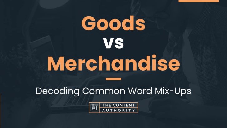 Goods vs Merchandise: Decoding Common Word Mix-Ups