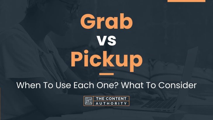 Grab vs Pickup: When To Use Each One? What To Consider