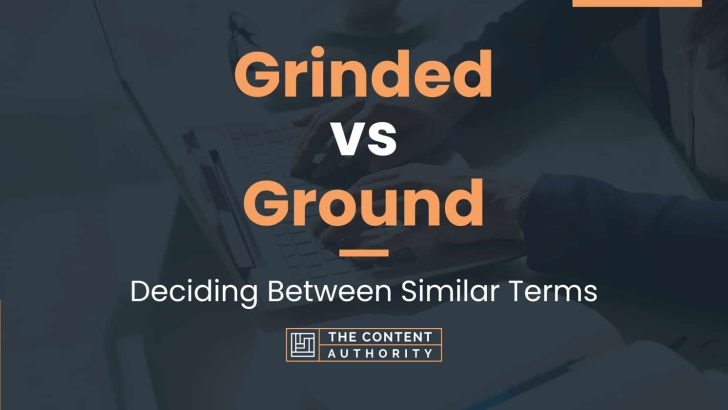 Grinded vs Ground: Deciding Between Similar Terms