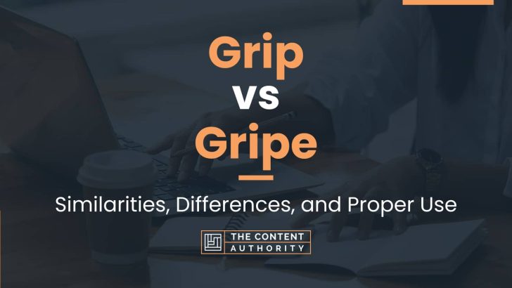 Grip vs Gripe: Similarities, Differences, and Proper Use