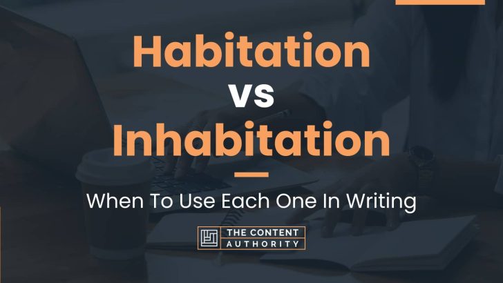 Habitation vs Inhabitation: When To Use Each One In Writing