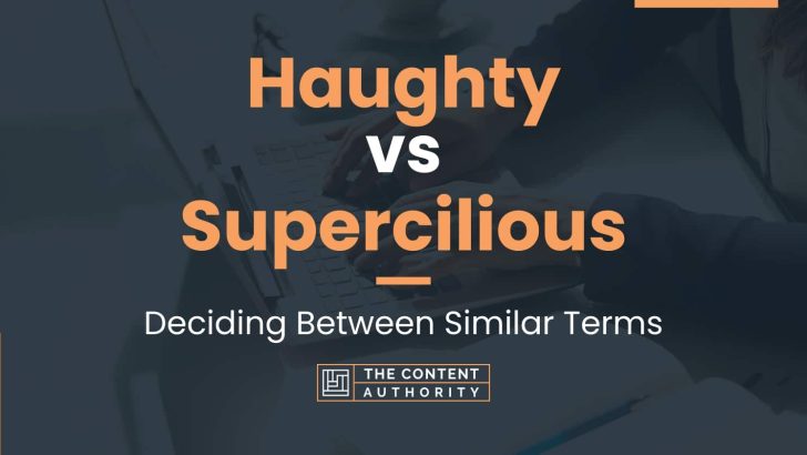 Haughty vs Supercilious: Deciding Between Similar Terms