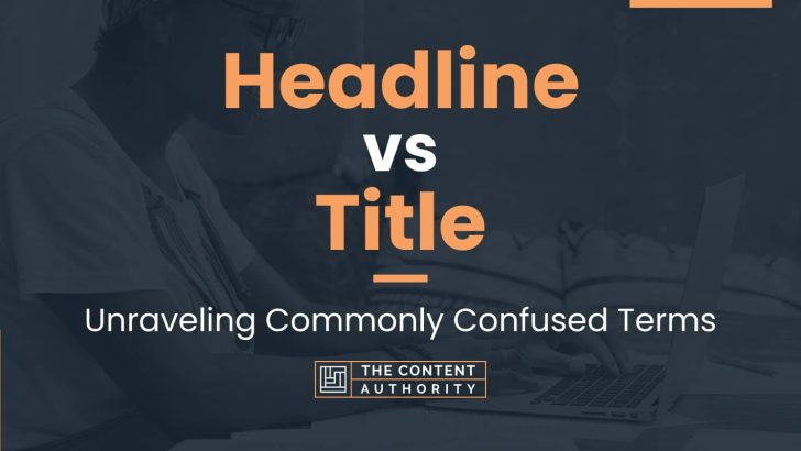 Headline vs Title: Unraveling Commonly Confused Terms