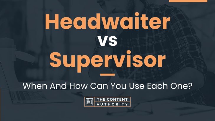 Headwaiter vs Supervisor: When And How Can You Use Each One?
