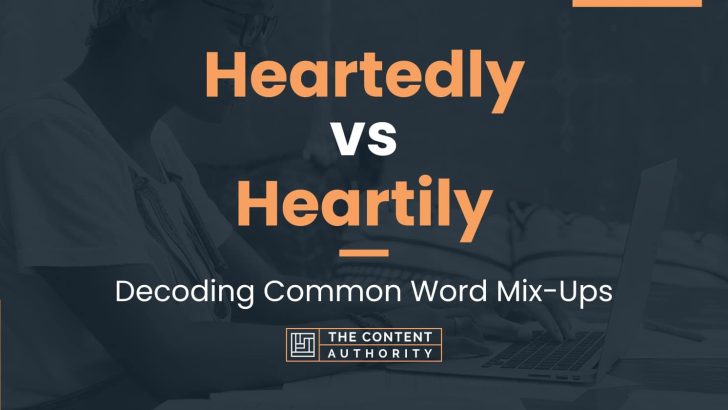 Heartedly vs Heartily: Decoding Common Word Mix-Ups