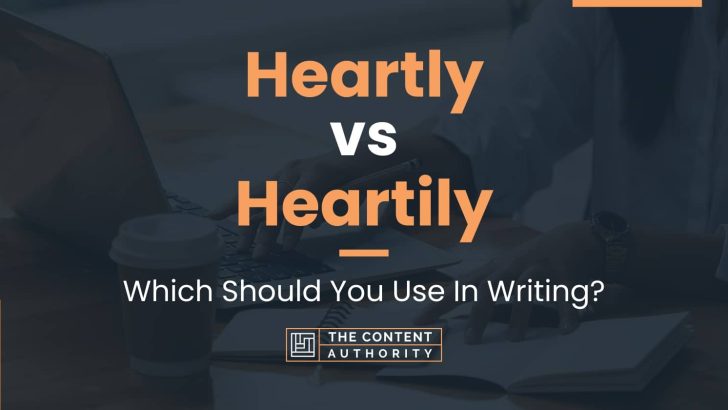 Heartly vs Heartily: Which Should You Use In Writing?