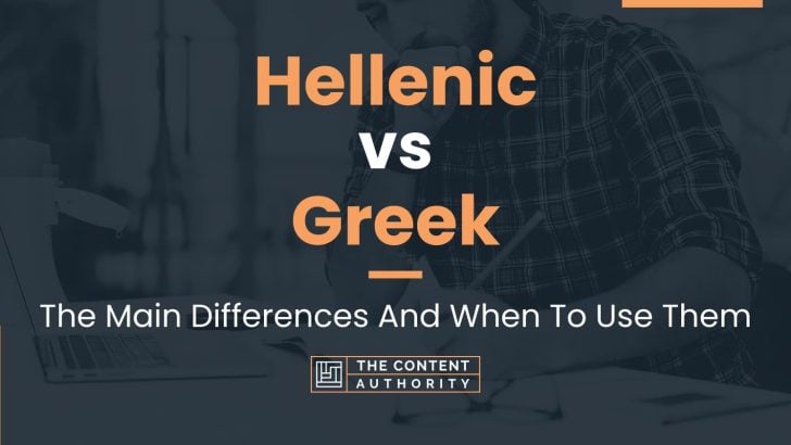 Hellenic vs Greek: The Main Differences And When To Use Them
