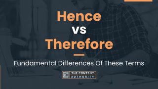 Hence vs Therefore: Fundamental Differences Of These Terms