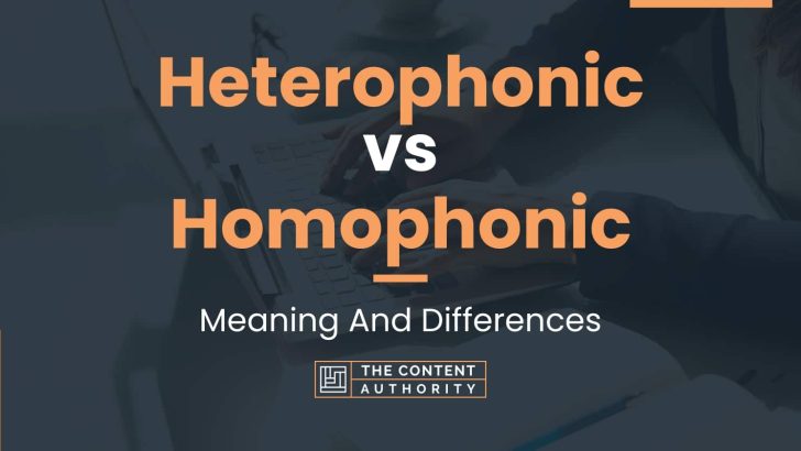 Heterophonic vs Homophonic: Meaning And Differences