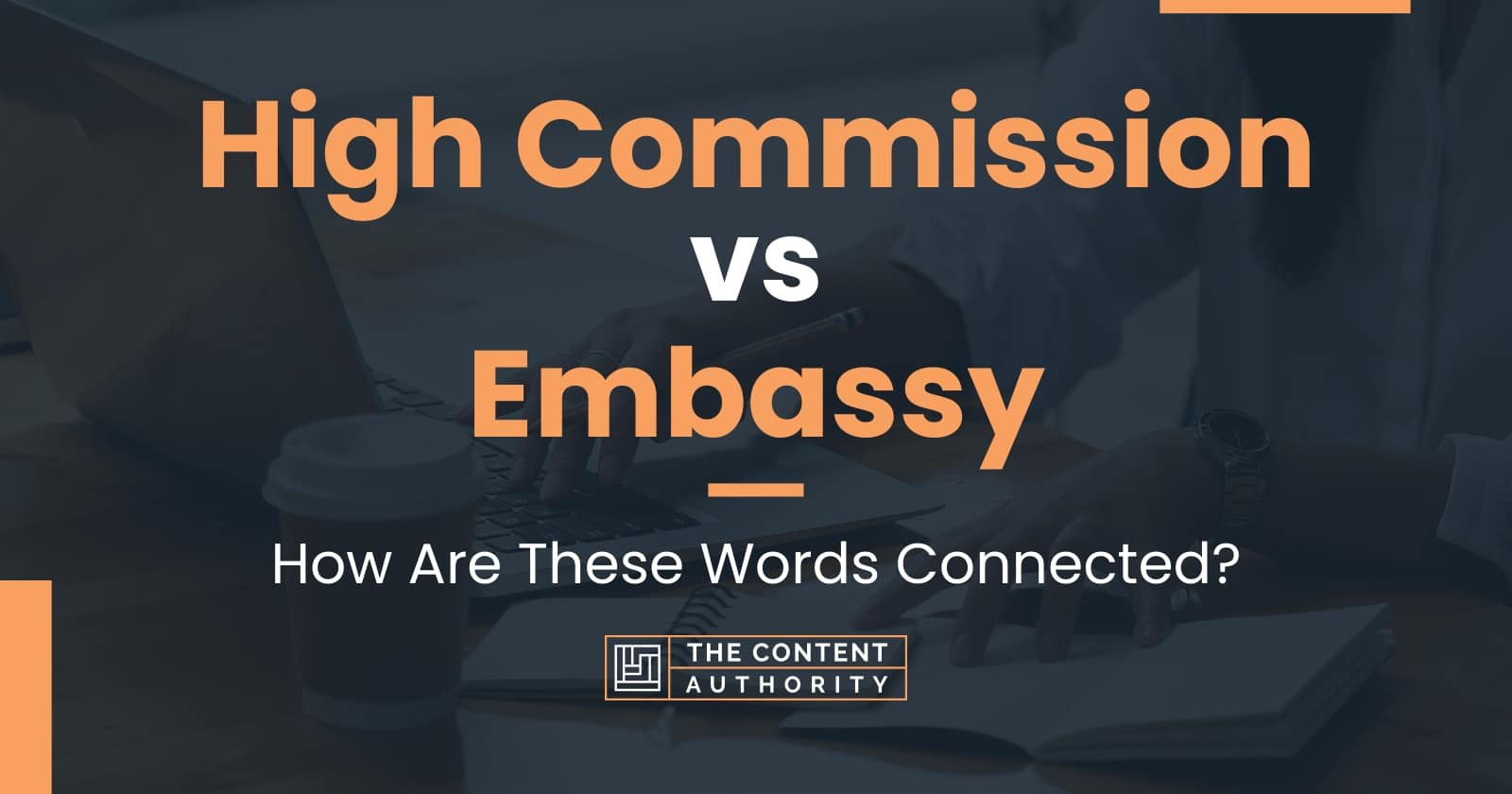 High Commission Vs Embassy: How Are These Words Connected?