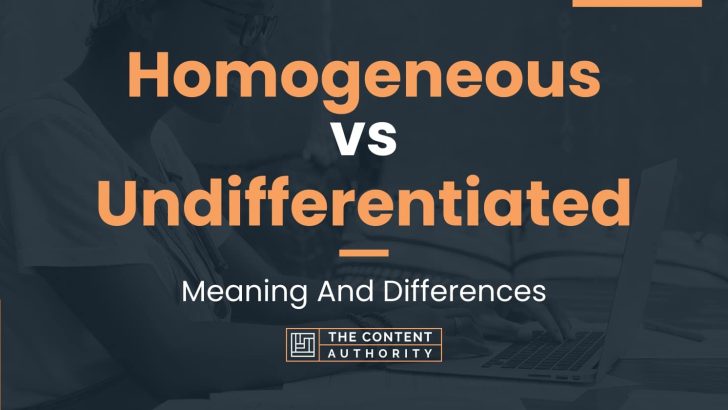 Homogeneous vs Undifferentiated: Meaning And Differences