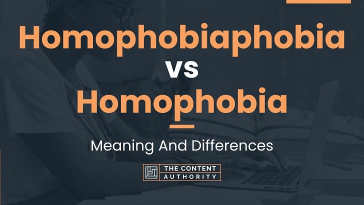 Homophobiaphobia vs Homophobia: Meaning And Differences