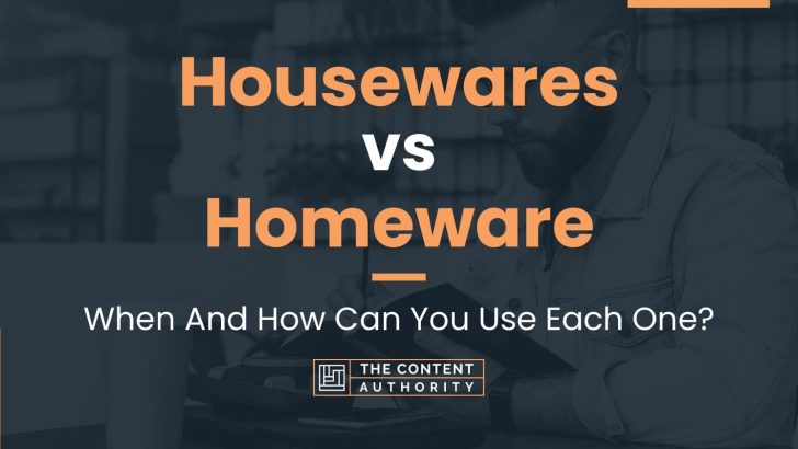 Housewares vs Homeware: When And How Can You Use Each One?