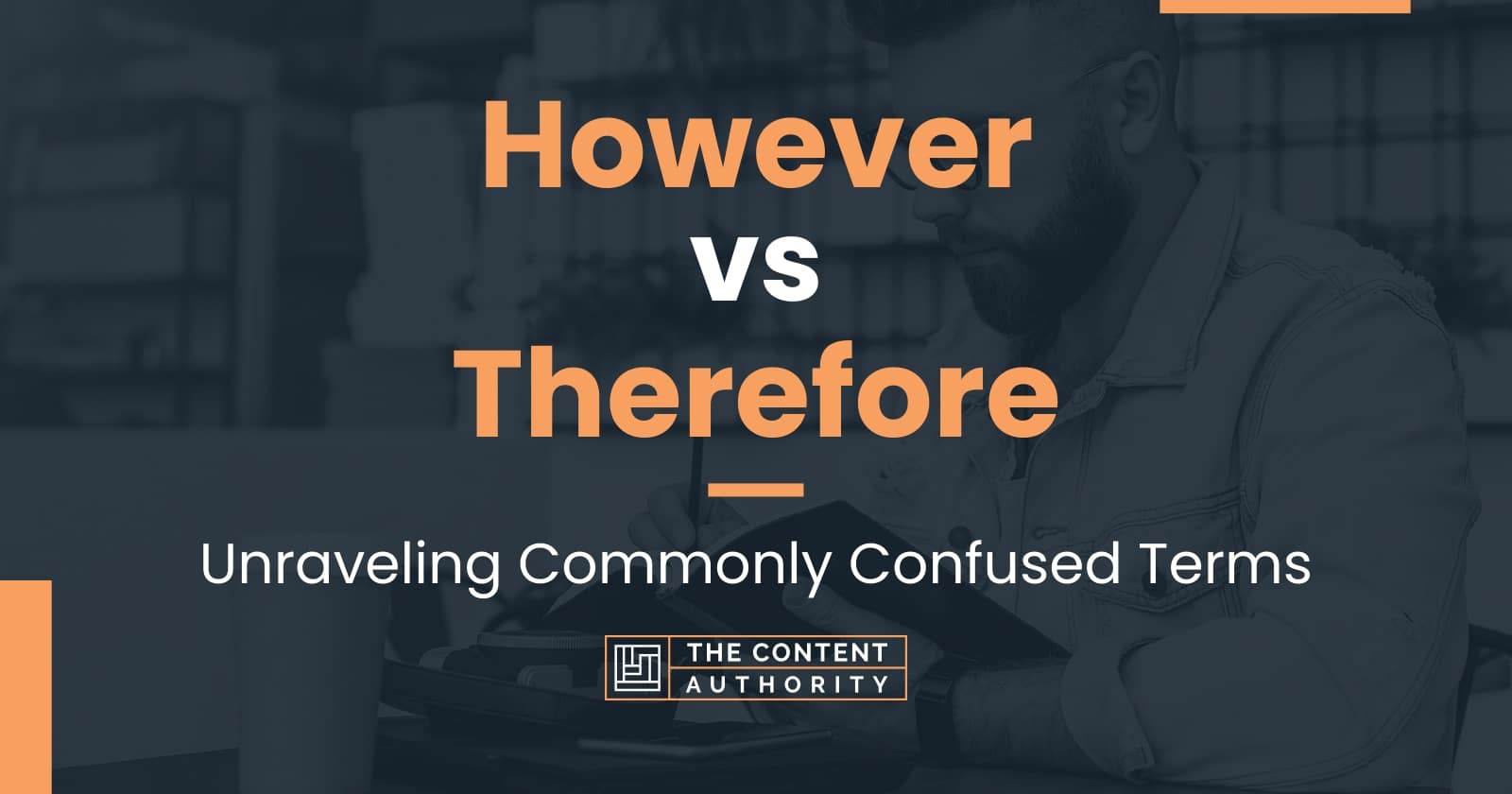 However vs Therefore: Unraveling Commonly Confused Terms