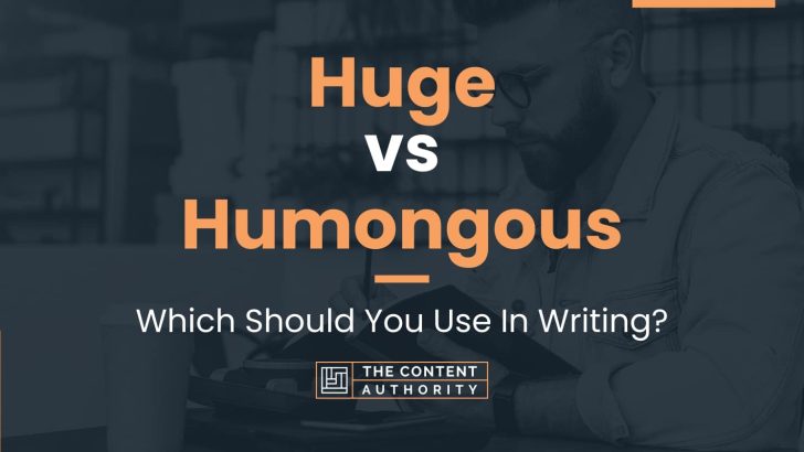 Huge vs Humongous: Which Should You Use In Writing?