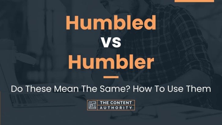 Humbled vs Humbler: Do These Mean The Same? How To Use Them