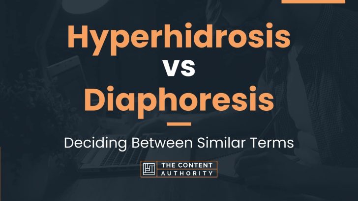 Hyperhidrosis vs Diaphoresis: Deciding Between Similar Terms