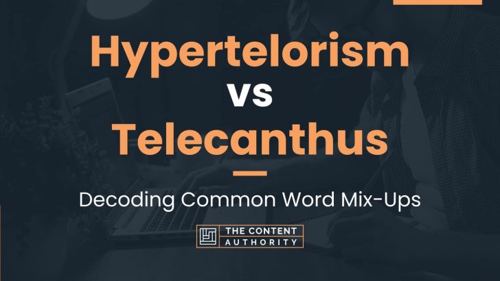 Hypertelorism vs Telecanthus: Decoding Common Word Mix-Ups