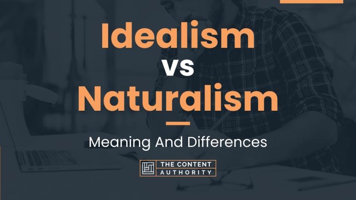 Idealism vs Naturalism: Meaning And Differences