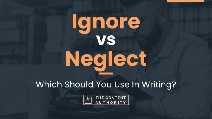 Ignore vs Neglect: Which Should You Use In Writing?