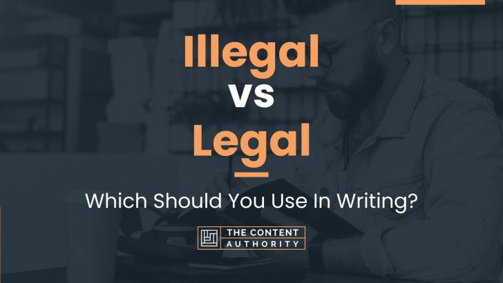 Illegal vs Legal: Which Should You Use In Writing?