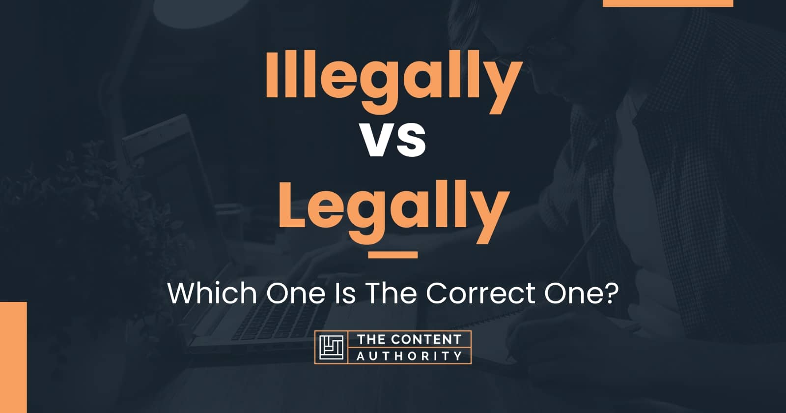 Illegally vs Legally: Which One Is The Correct One?