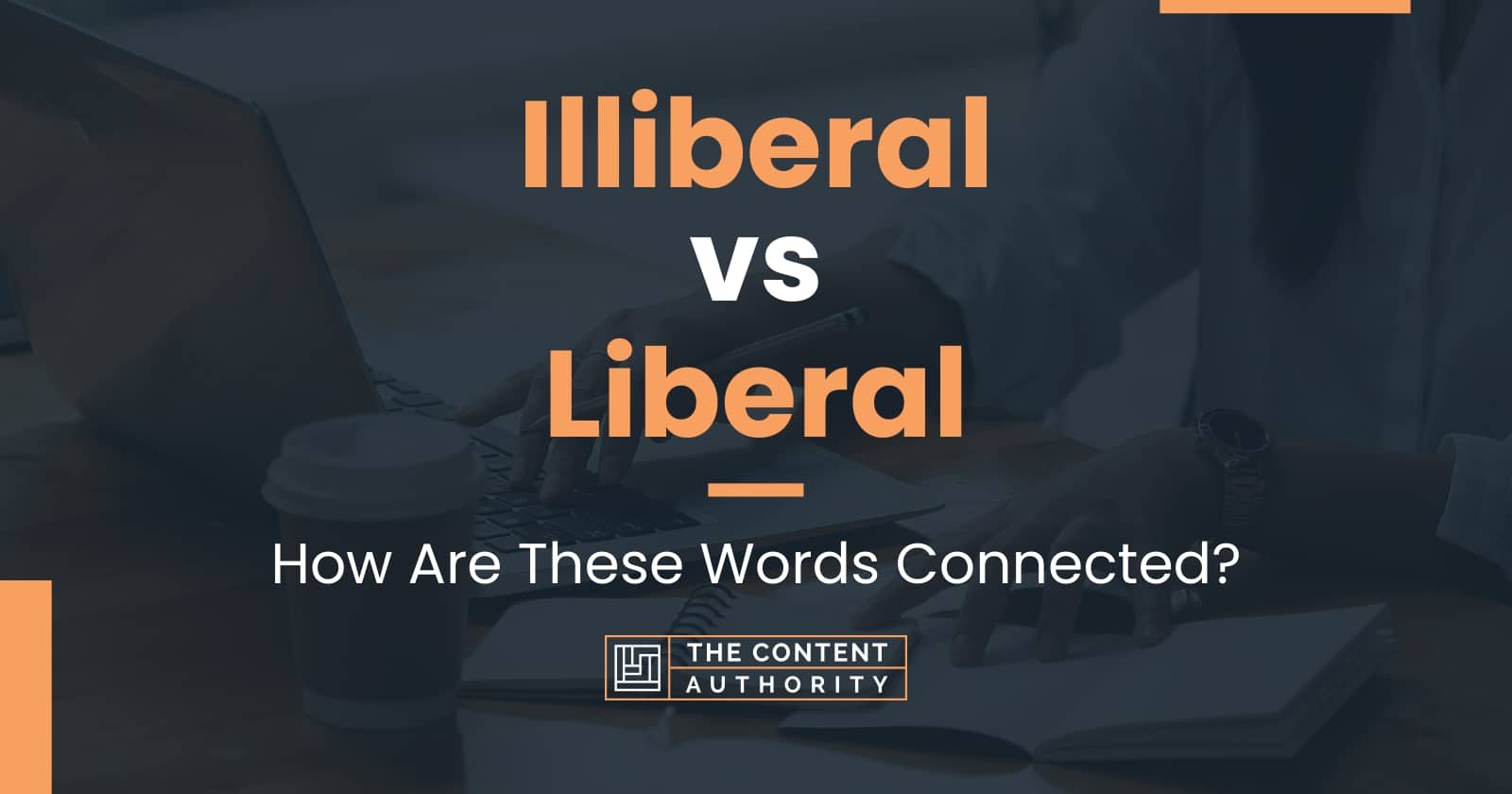 Illiberal vs Liberal: How Are These Words Connected?