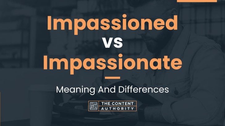 Impassioned vs Impassionate: Meaning And Differences