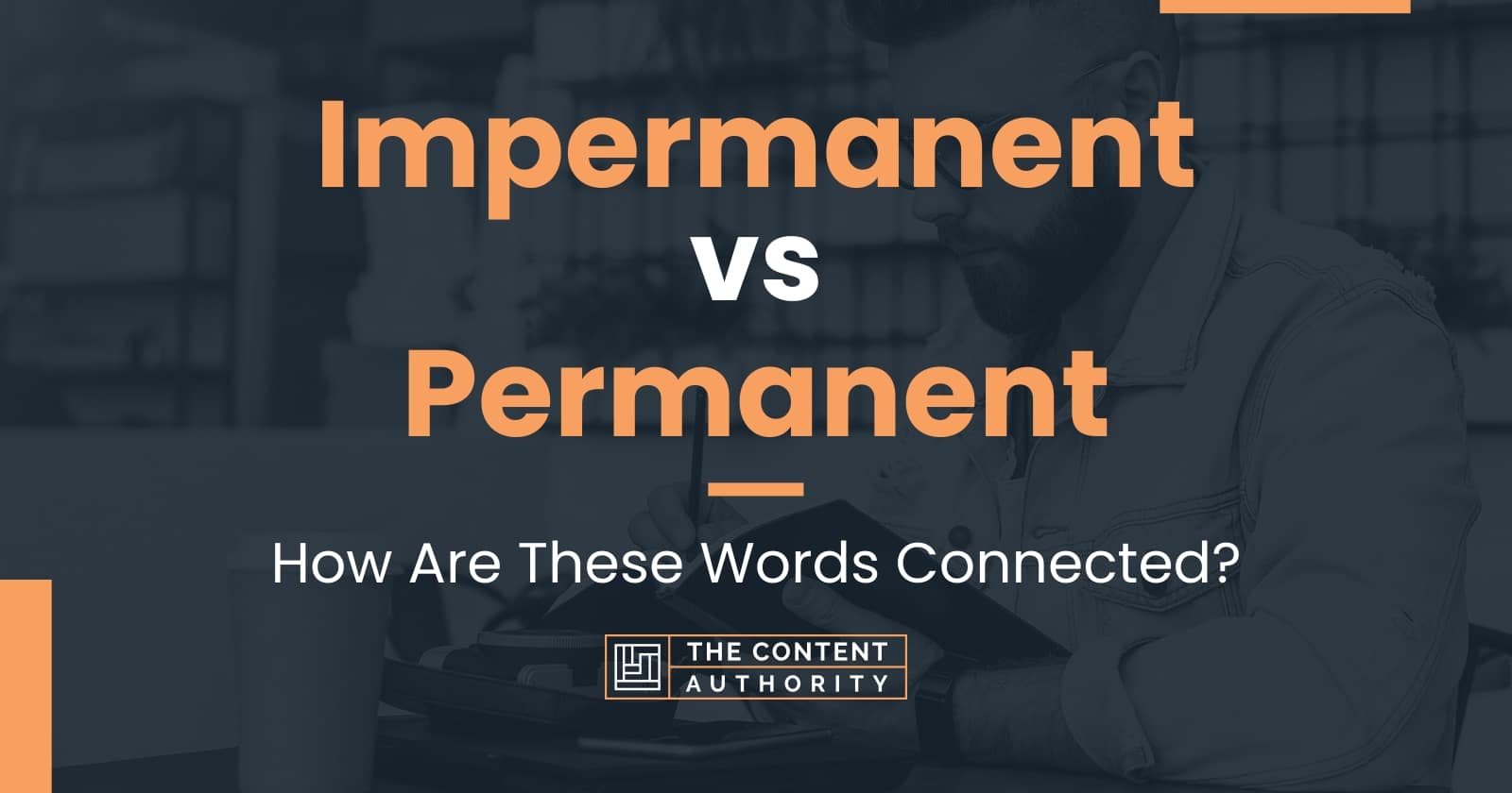 Impermanent vs Permanent: How Are These Words Connected?