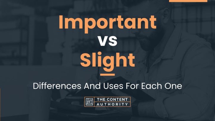 Important vs Slight: Differences And Uses For Each One