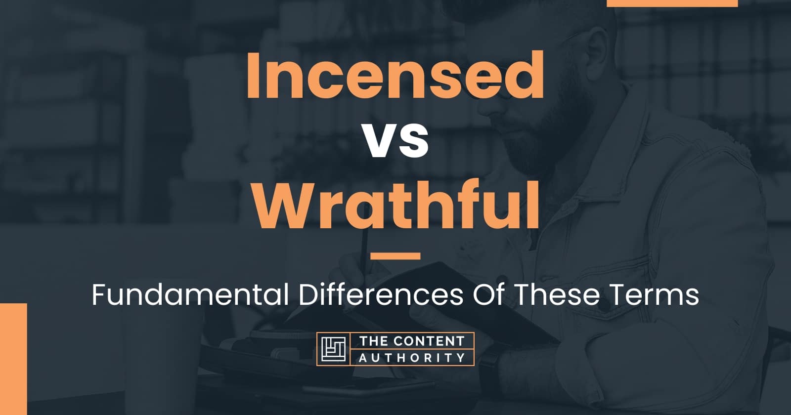 Incensed vs Wrathful Fundamental Differences Of These Terms