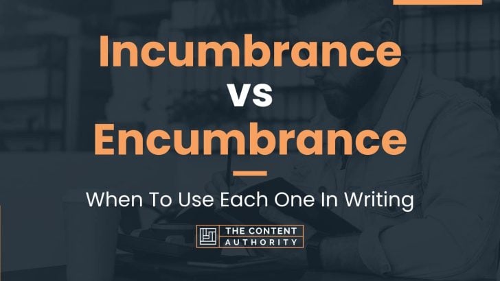 Incumbrance vs Encumbrance: When To Use Each One In Writing