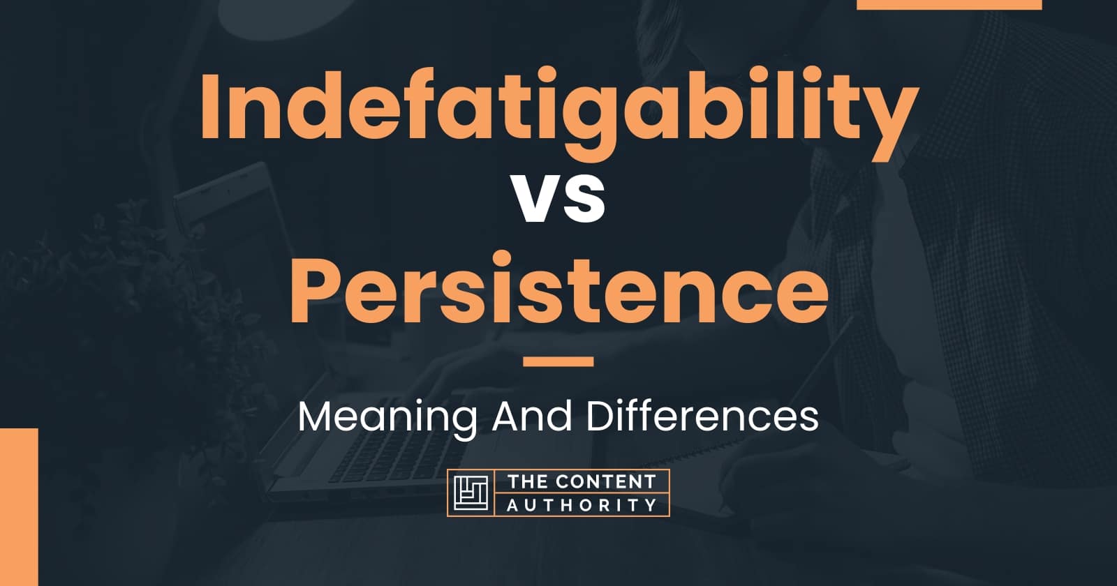 Indefatigability vs Persistence: Meaning And Differences