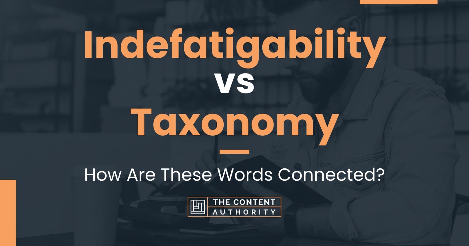 Indefatigability vs Taxonomy: How Are These Words Connected?