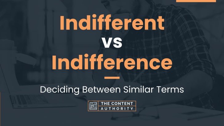 Indifferent vs Indifference: Deciding Between Similar Terms