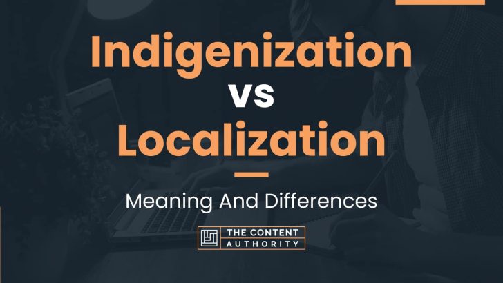 Indigenization vs Localization: Meaning And Differences