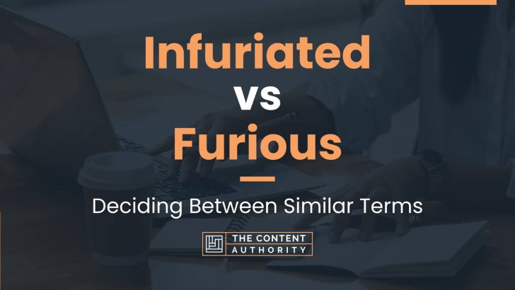 Infuriated vs Furious: Deciding Between Similar Terms