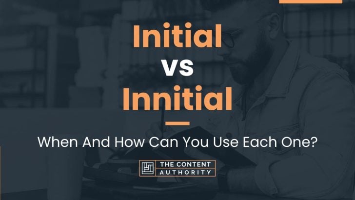 Initial vs Innitial: When And How Can You Use Each One?