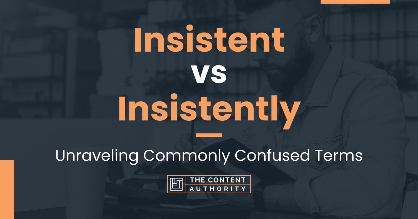 Insistent vs Insistently: Unraveling Commonly Confused Terms