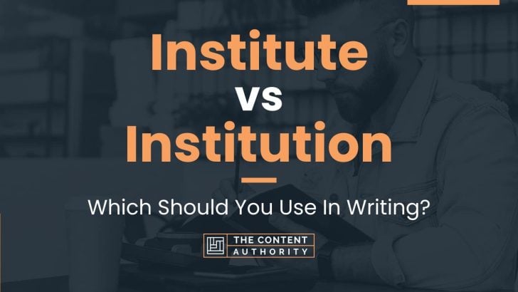 Institute vs Institution: Which Should You Use In Writing?