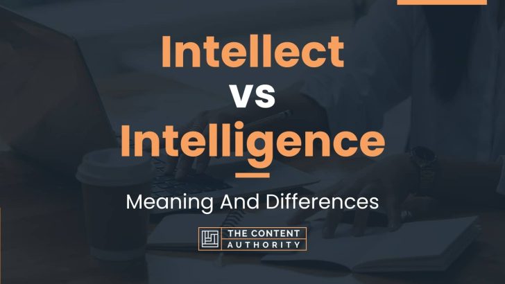 Intellect vs Intelligence: Meaning And Differences