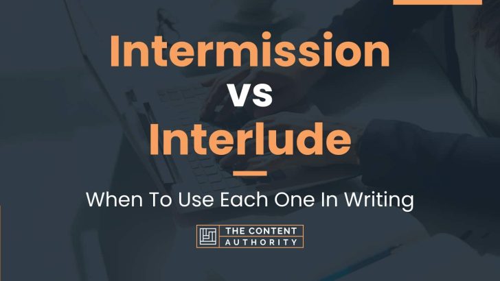Intermission vs Interlude: When To Use Each One In Writing
