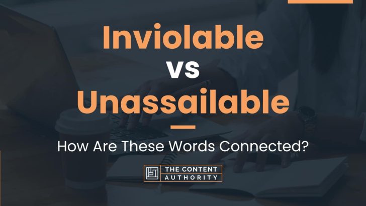 Inviolable vs Unassailable: How Are These Words Connected?