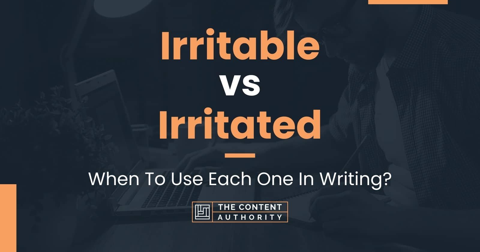 Irritable vs Irritated: When To Use Each One In Writing?