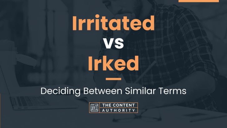 irritated-vs-irked-deciding-between-similar-terms