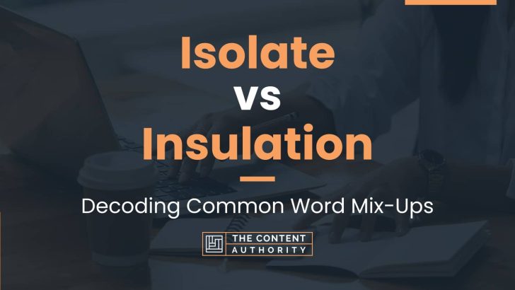 Isolate vs Insulation: Decoding Common Word Mix-Ups