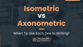 Isometric vs Axonometric: When To Use Each One In Writing?