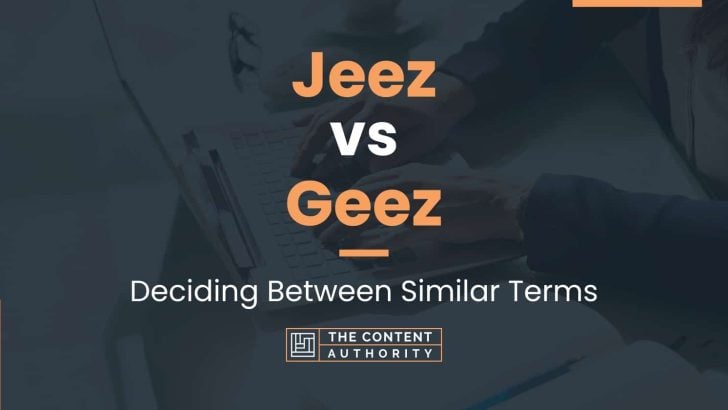 Jeez vs Geez: Deciding Between Similar Terms