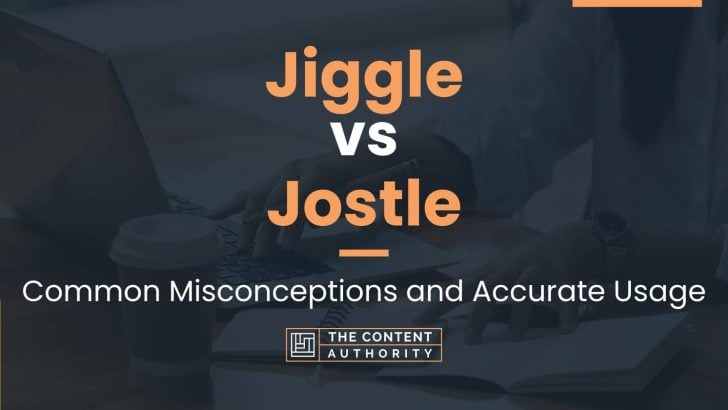 Jiggle vs Jostle: Common Misconceptions and Accurate Usage